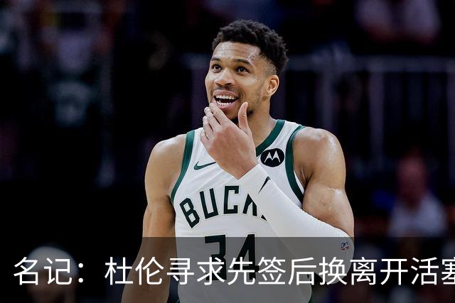 名记：杜伦寻求先签后换离开活塞 已安排明日与湖人进行会谈